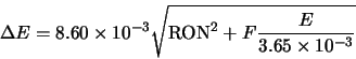 \begin{displaymath}\Delta E=8.60\times10^{-3} \sqrt{{\rm RON}^{2}+F{E\over{3.65\times 10^{-3}}}}\end{displaymath}