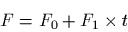 \begin{displaymath}F=F_0 + F_1 \times t\end{displaymath}