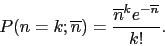 \begin{displaymath}
P(n=k; \overline{n}) = \frac{\overline{n}^{k} e^{-\overline{n}}}{k!}.
\end{displaymath}