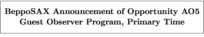 \framebox[15.0cm]{
\begin{minipage}{16.0cm}
\bigskip
\Large{\bf \center{ BeppoSA...
...ity AO5 \\
Guest Observer Program, Primary Time \\ }
}
\bigskip
\end{minipage}}