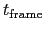 $t_{\mathrm{frame}}$